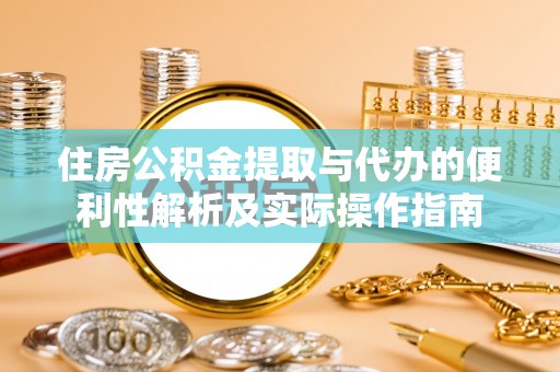 濠江住房公积金提取与代办的便利性解析及实际操作指南
