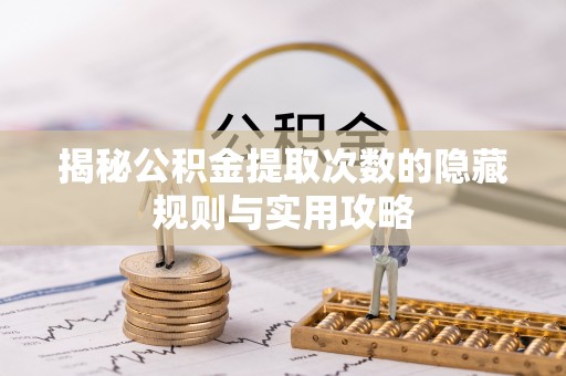 濠江揭秘公积金提取次数的隐藏规则与实用攻略