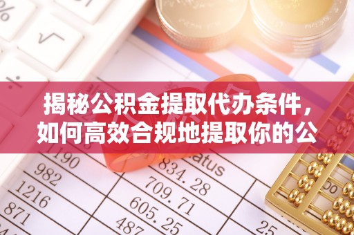 濠江揭秘公积金提取代办条件，如何高效合规地提取你的公积金