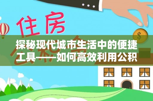 濠江探秘现代城市生活中的便捷工具——如何高效利用公积金服务网点查询功能