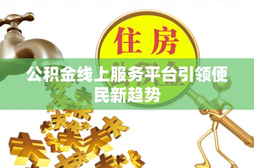 濠江公积金线上服务平台引领便民新趋势
