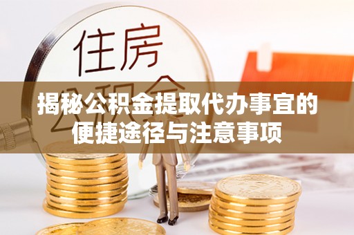 濠江揭秘公积金提取代办事宜的便捷途径与注意事项