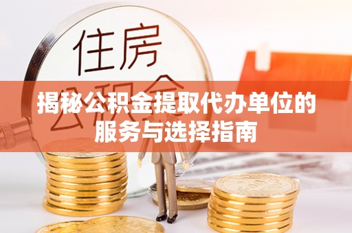 濠江揭秘公积金提取代办单位的服务与选择指南