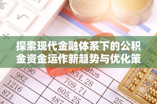 濠江探索现代金融体系下的公积金资金运作新趋势与优化策略