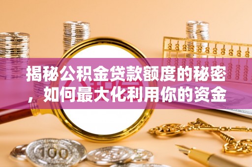 濠江揭秘公积金贷款额度的秘密，如何最大化利用你的资金
