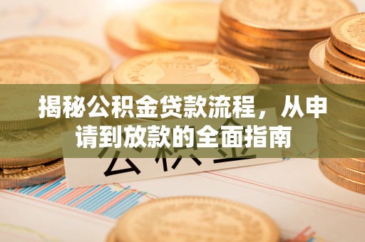 濠江揭秘公积金贷款流程，从申请到放款的全面指南