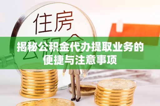 濠江揭秘公积金代办提取业务的便捷与注意事项