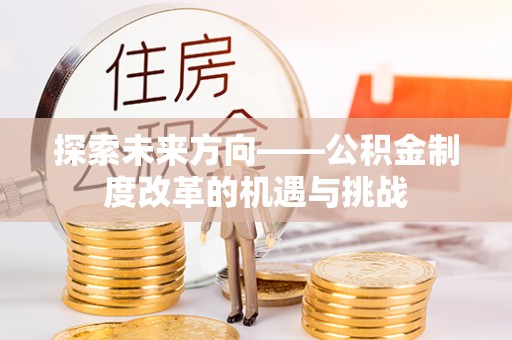 濠江探索未来方向——公积金制度改革的机遇与挑战