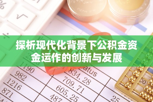 濠江探析现代化背景下公积金资金运作的创新与发展