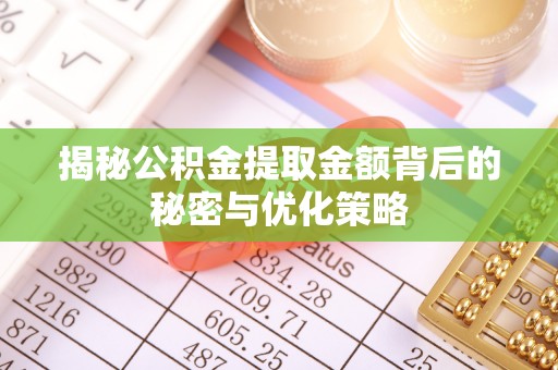 濠江揭秘公积金提取金额背后的秘密与优化策略