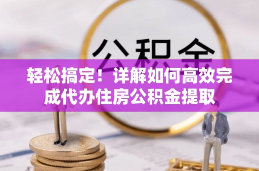 濠江轻松搞定！详解如何高效完成代办住房公积金提取