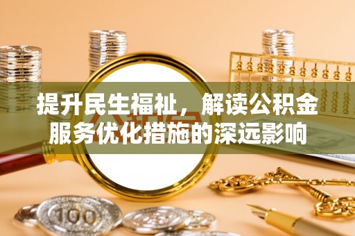 濠江提升民生福祉，解读公积金服务优化措施的深远影响