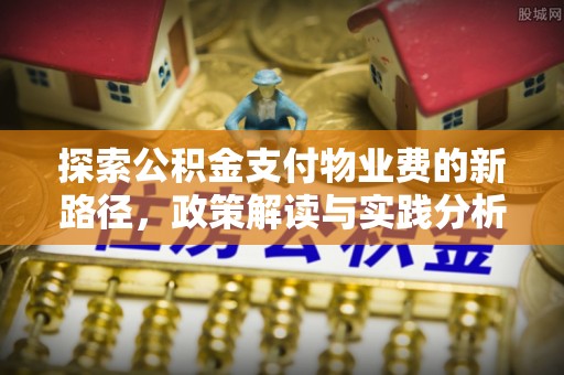 濠江探索公积金支付物业费的新路径，政策解读与实践分析