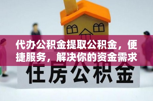 濠江代办公积金提取公积金，便捷服务，解决你的资金需求