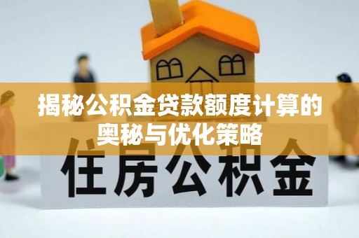 濠江揭秘公积金贷款额度计算的奥秘与优化策略