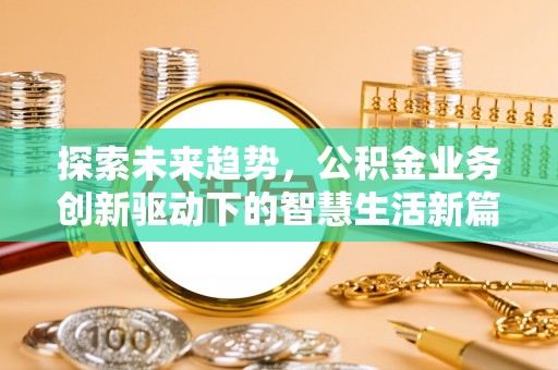 濠江探索未来趋势，公积金业务创新驱动下的智慧生活新篇章
