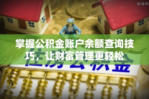 濠江掌握公积金账户余额查询技巧，让财富管理更轻松