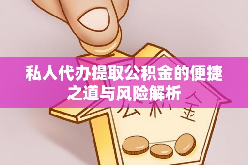 濠江私人代办提取公积金的便捷之道与风险解析