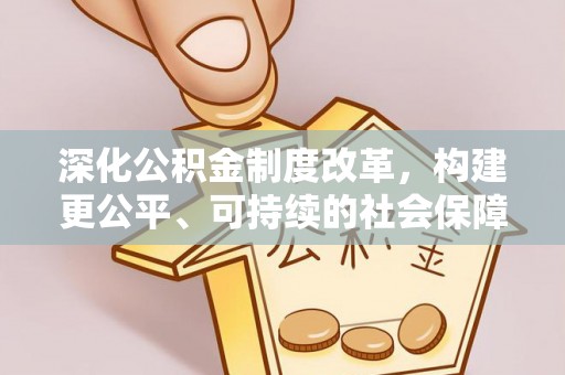 濠江深化公积金制度改革，构建更公平、可持续的社会保障体系