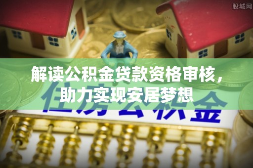 濠江解读公积金贷款资格审核，助力实现安居梦想