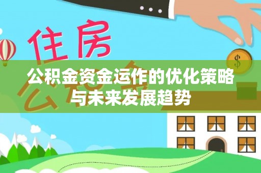 濠江公积金资金运作的优化策略与未来发展趋势