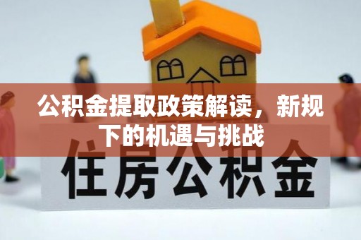 濠江公积金提取政策解读，新规下的机遇与挑战