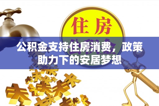 濠江公积金支持住房消费，政策助力下的安居梦想