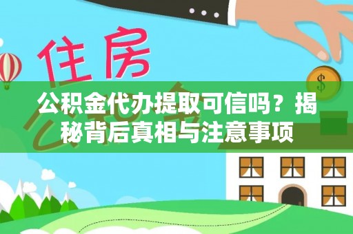 濠江公积金代办提取可信吗？揭秘背后真相与注意事项