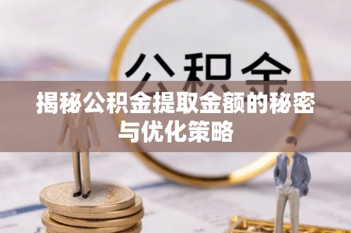 濠江揭秘公积金提取金额的秘密与优化策略