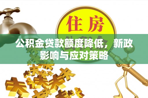 濠江公积金贷款额度降低，新政影响与应对策略