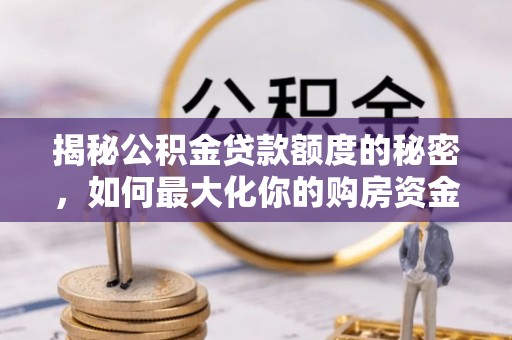 濠江揭秘公积金贷款额度的秘密，如何最大化你的购房资金