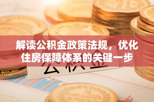 濠江解读公积金政策法规，优化住房保障体系的关键一步