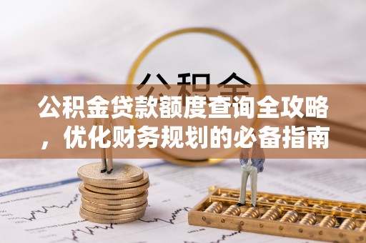 濠江公积金贷款额度查询全攻略，优化财务规划的必备指南