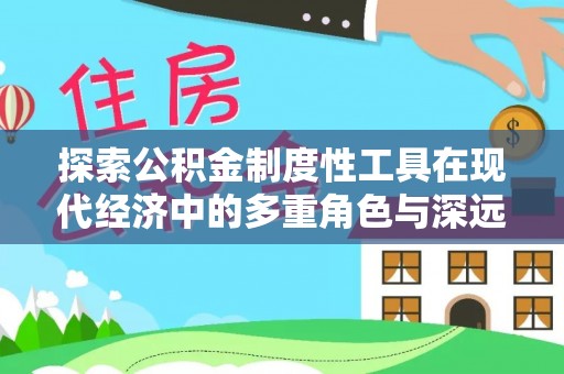 濠江探索公积金制度性工具在现代经济中的多重角色与深远影响