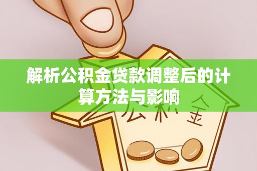 濠江解析公积金贷款调整后的计算方法与影响