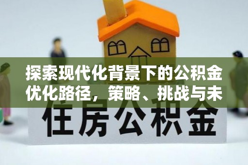 濠江探索现代化背景下的公积金优化路径，策略、挑战与未来展望