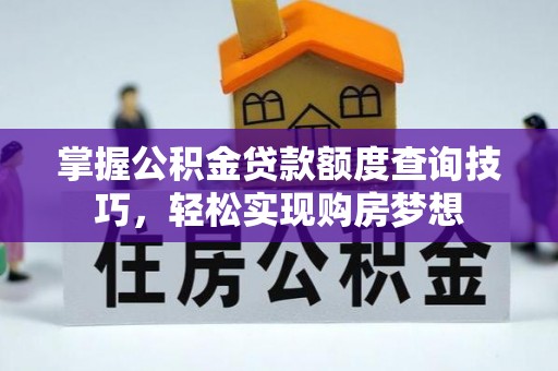 濠江掌握公积金贷款额度查询技巧，轻松实现购房梦想