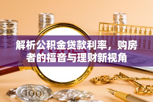 濠江解析公积金贷款利率，购房者的福音与理财新视角