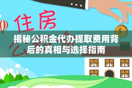 濠江揭秘公积金代办提取费用背后的真相与选择指南