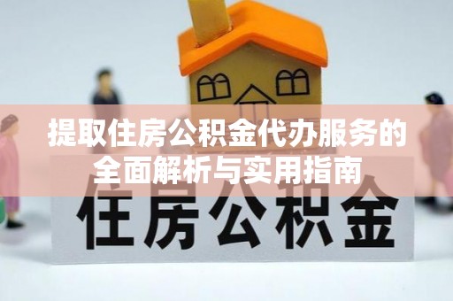 濠江提取住房公积金代办服务的全面解析与实用指南