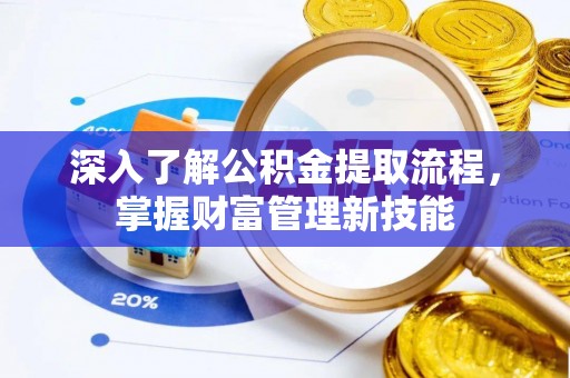 濠江深入了解公积金提取流程，掌握财富管理新技能