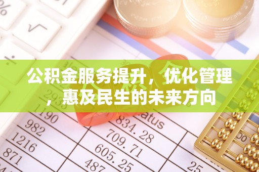 濠江公积金服务提升，优化管理，惠及民生的未来方向