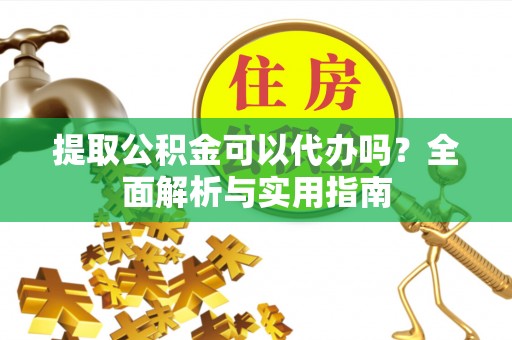 濠江提取公积金可以代办吗？全面解析与实用指南