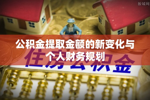 濠江公积金提取金额的新变化与个人财务规划