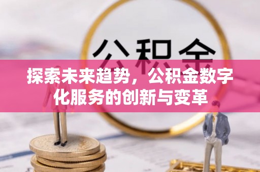 濠江探索未来趋势，公积金数字化服务的创新与变革