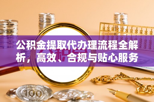 濠江公积金提取代办理流程全解析，高效、合规与贴心服务