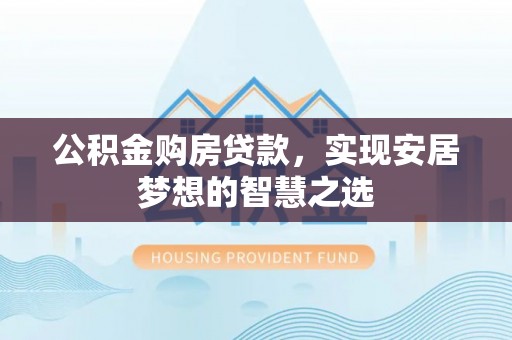 濠江公积金购房贷款，实现安居梦想的智慧之选