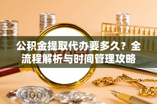 濠江公积金提取代办要多久？全流程解析与时间管理攻略