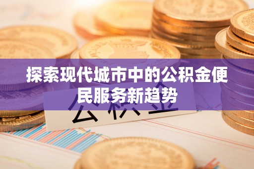 濠江探索现代城市中的公积金便民服务新趋势