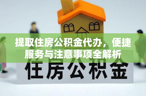 濠江提取住房公积金代办，便捷服务与注意事项全解析